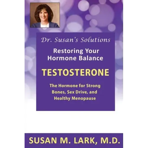 Dr. Susan's Solutions: Testosterone - The Hormone for Strong Bones, Sex Drive, and Healthy Menopause