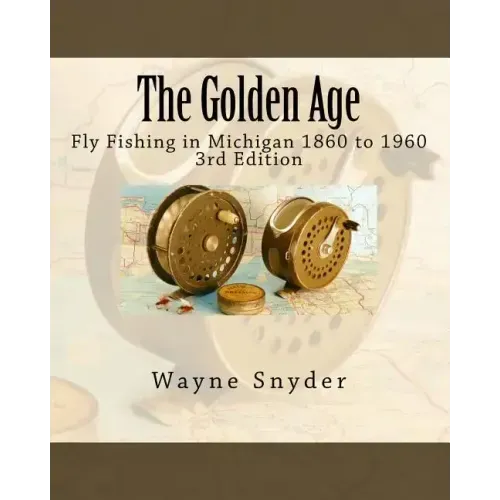 The Golden Age - Edition 3: Fly Fishing in Michigan 1860 to 1960