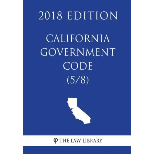 California Government Code (5/8) (2018 Edition)