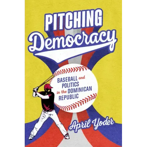 Pitching Democracy: Baseball and Politics in the Dominican Republic