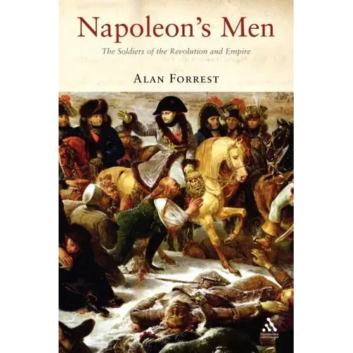 Napoleon's Men: The Soldiers of the Revolution and Empire