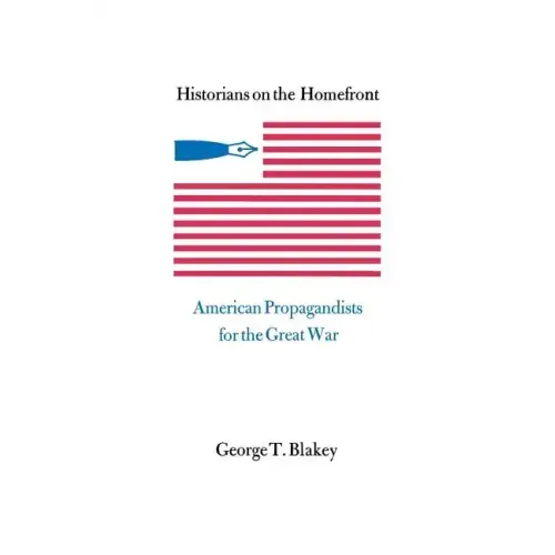 Historians on the Homefront: American Propagandists for the Great War