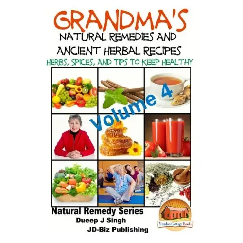 Grandma's Natural Remedies and Ancient Herbal Recipes - Volume 4