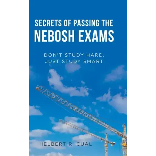 Secrets of Passing the Nebosh Exams: Don'T Study Hard, Just Study Smart
