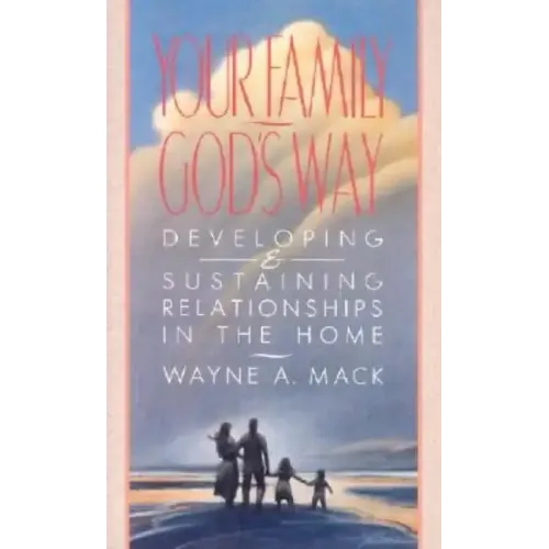 Your Family, God's Way: Developing and Sustaining Relationships in the Home