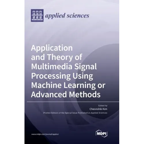 Application and Theory of Multimedia Signal Processing Using Machine Learning or Advanced Methods