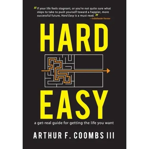 Hard Easy: A Get-Real Guide for Getting the Life You Want
