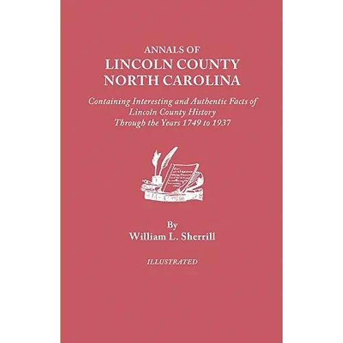 Annals of Lincoln County, North Carolina, Containing Interesting and Authentic Facts of Lincoln County History Through the Years 1749-1937