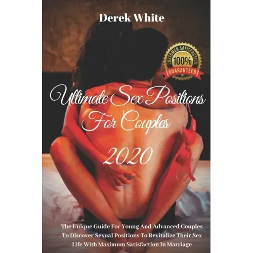 Ultimate Sex Positions For Couples 2020: The Unique Guide For Young And Advanced Couples To Discover Sexual Positions To Revitalize Their Sex Life Wit