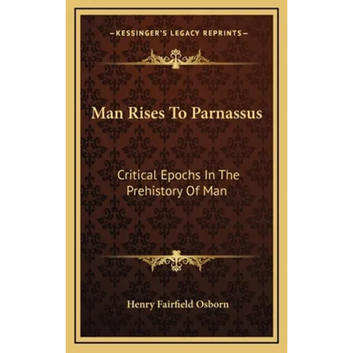 Man Rises To Parnassus: Critical Epochs In The Prehistory Of Man