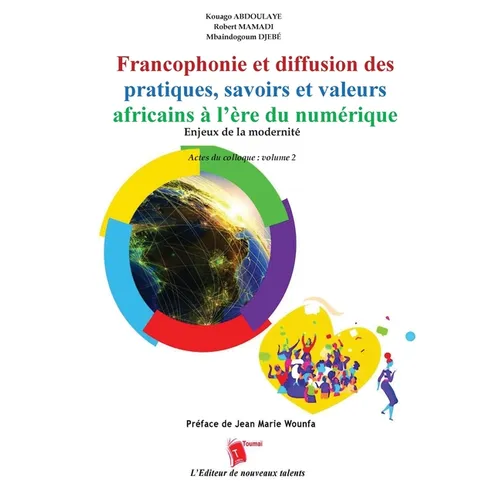 Francophonie et diffusion des pratiques, savoirs et valeurs africains à l'ère du numérique Enjeux de la modernité Actes du colloque: volume 2