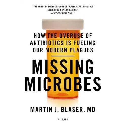 Missing Microbes: How the Overuse of Antibiotics Is Fueling Our Modern Plagues