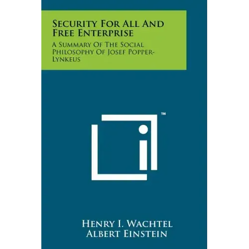Security For All And Free Enterprise: A Summary Of The Social Philosophy Of Josef Popper-Lynkeus