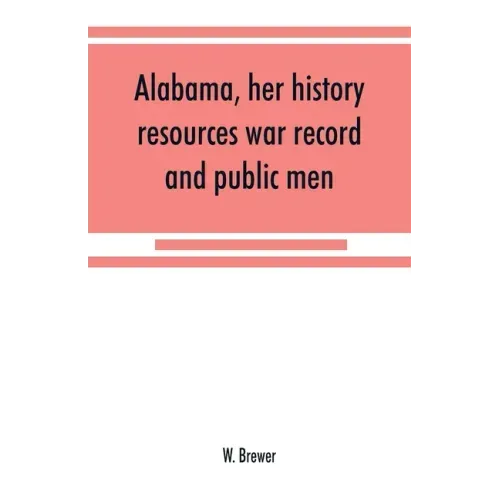 Alabama, her history, resources, war record, and public men: from 1540 to 1872