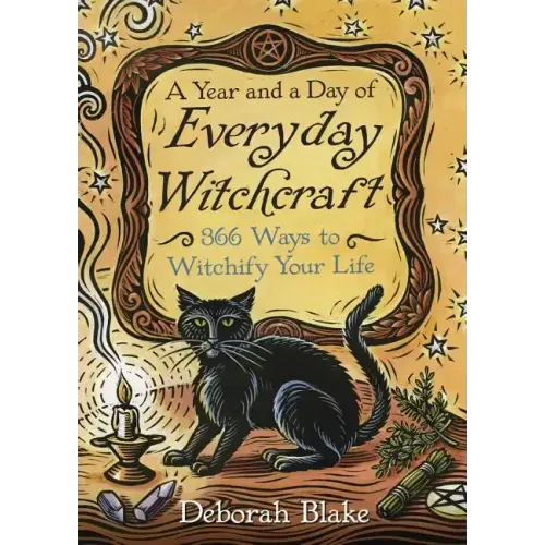 A Year and a Day of Everyday Witchcraft: 366 Ways to Witchify Your Life