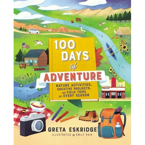100 Days of Adventure: Nature Activities, Creative Projects, and Field Trips for Every Season