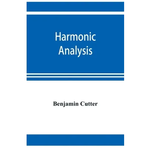 Harmonic analysis: a course in the analysis of the chords and of the non-harmonic tones to be found in music, classic and modern