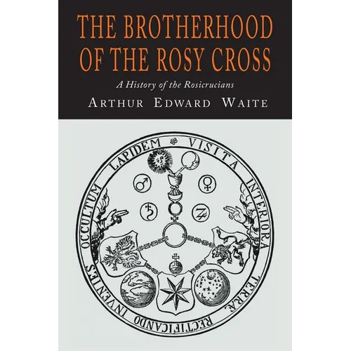 The Brotherhood of the Rosy Cross: A History of the Rosicrucians