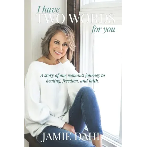 I Have Two Words For You: A story of one woman's journey to healing, freedom and faith.