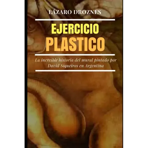 Ejercicio Plastico: La increíble historia del mural de David Siqueiros por encargo de Natalio Botana