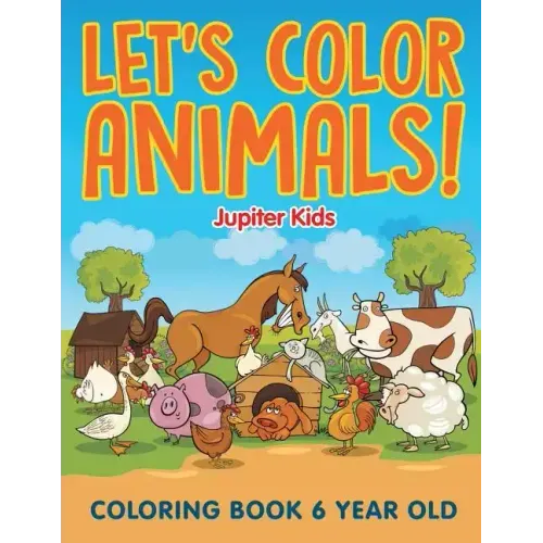 Let's Color Animals!: Coloring Book 6 Year Old