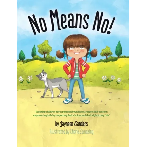 No Means No!: Teaching Personal Boundaries, Consent; Empowering Children by Respecting Their Choices and Right to Say 'No!'