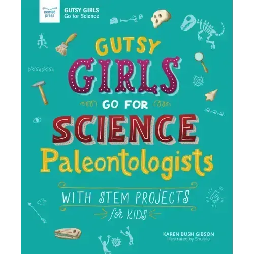 Gutsy Girls Go for Science: Paleontologists: With STEM Projects for Kids