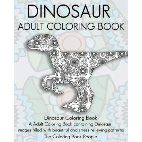 Dinosaur Adult Coloring Book: Dinosaur Coloring Book, a Adult Coloring Book containing Dinosaur images filled with beautiful and stress relieving pa