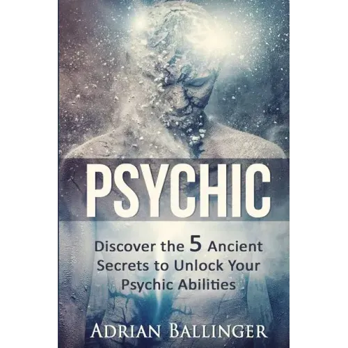 Psychic: Discover the 5 Ancient Secrets to Unlock Your Psychic Abilities