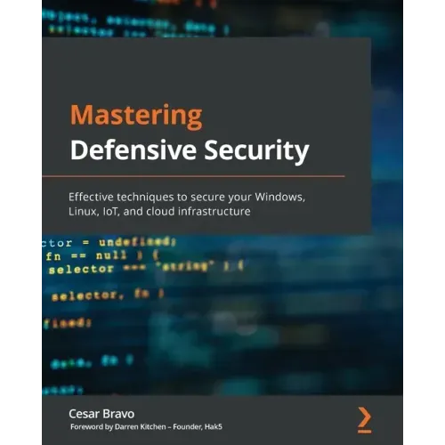 Mastering Defensive Security: Effective techniques to secure your Windows, Linux, IoT, and cloud infrastructure