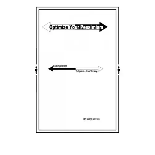 Optimize your Pessimism: Six Simple Steps to Optimize your Thinking