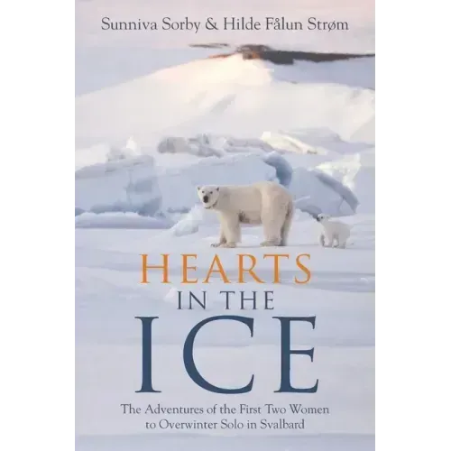 Hearts in the Ice: The Adventures of the First Two Women to Overwinter Solo in Svalbard