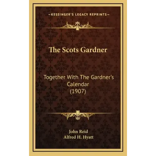 The Scots Gardner: Together With The Gardner's Calendar (1907)