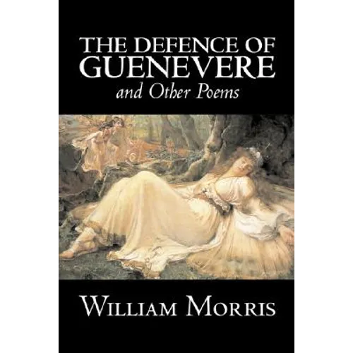 The Defence of Guenevere and Other Poems by William Morris, Fiction, Fantasy, Fairy Tales, Folk Tales, Legends & Mythology