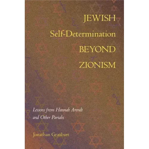 Jewish Self-Determination Beyond Zionism: Lessons from Hannah Arendt and Other Pariahs
