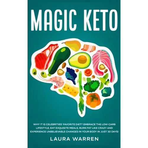 Magic Keto: Why it Is Celebrities' Favorite Diet?: Embrace The Low-Carb Lifestyle, Eat Exquisite Meals, Burn Fat Like Crazy and Ex