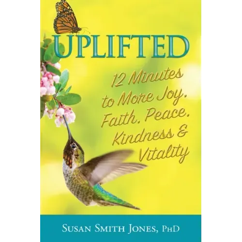 Uplifted: 12 Minutes to More Joy, Faith, Peace, Kindness & Vitality