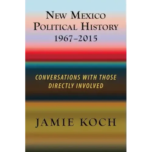 New Mexico Political History, 1967-2015: Conversations with Those Directly Involved
