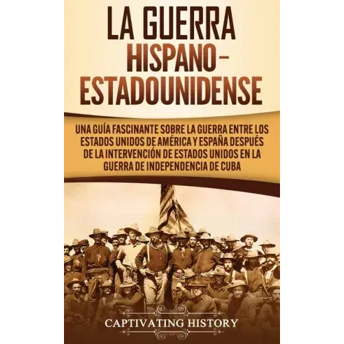 La guerra hispano-estadounidense: Una guía fascinante sobre la guerra entre los Estados Unidos de América y España después de la intervención de Estad