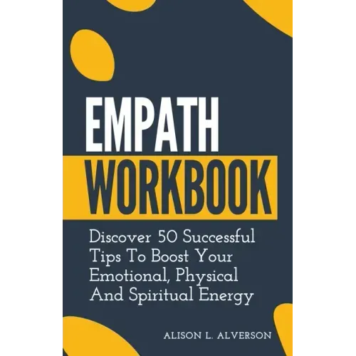 Empath Workbook: Discover 50 Successful Tips To Boost your Emotional, Physical And Spiritual Energy