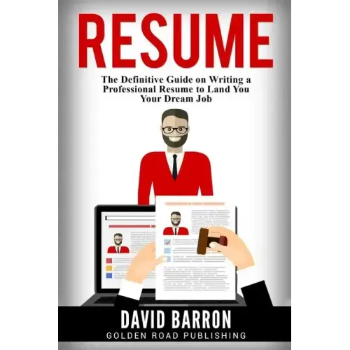 Resume: The Definitive Guide on Writing a Professional Resume to Land You Your Dream Job