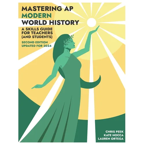Mastering AP Modern World History: A Skills Guide for Teachers (and Students) Updated for 2024