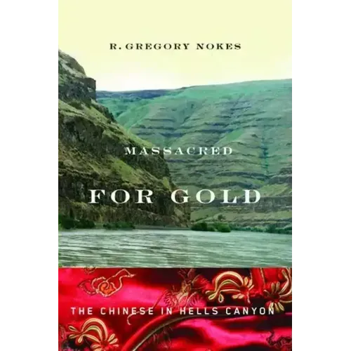 Massacred for Gold: The Chinese in Hells Canyon