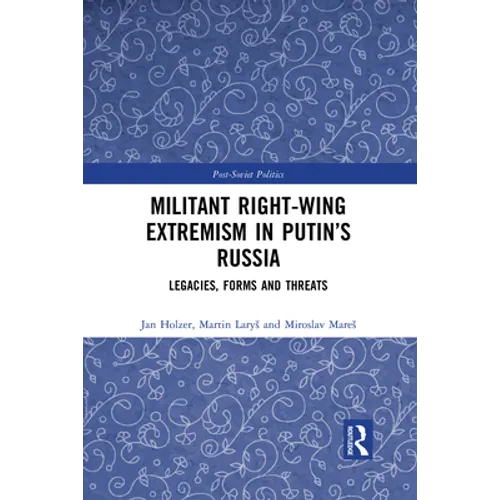 Militant Right-Wing Extremism in Putin's Russia: Legacies, Forms and Threats