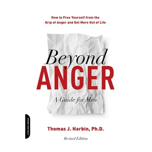 Beyond Anger: A Guide for Men: How to Free Yourself from the Grip of Anger and Get More Out of Life