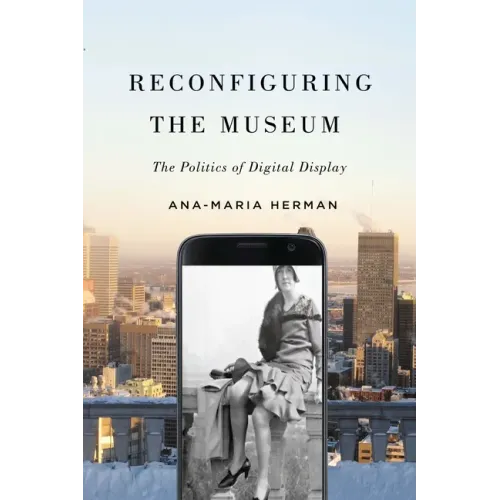 Reconfiguring the Museum: The Politics of Digital Display