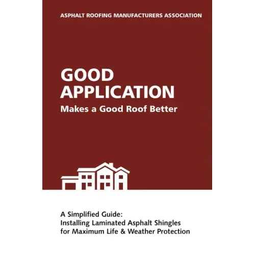 Good Application Makes a Good Roof Better: A Simplified Guide: Installing Laminated Asphalt Shingles for Maximum Life & Weather Protection
