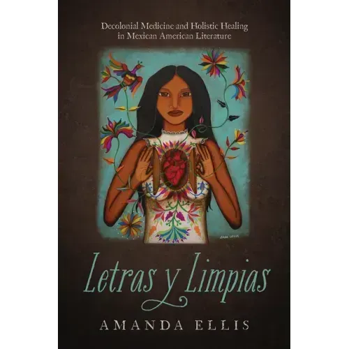 Letras Y Limpias: Decolonial Medicine and Holistic Healing in Mexican American Literature