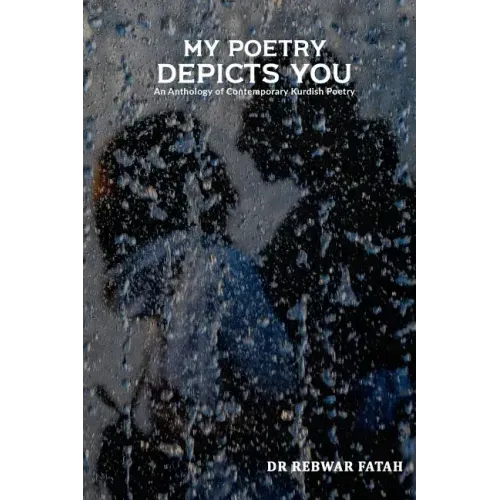 My poetry depicts you: An anthology of contemporary Kurdish poetry