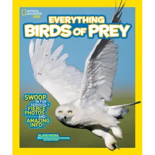 National Geographic Kids Everything Birds of Prey: Swoop in for Seriously Fierce Photos and Amazing Info
